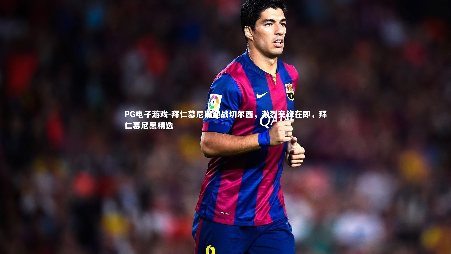 拜仁慕尼黑迎战切尔西，激烈交锋在即，拜仁慕尼黑精选