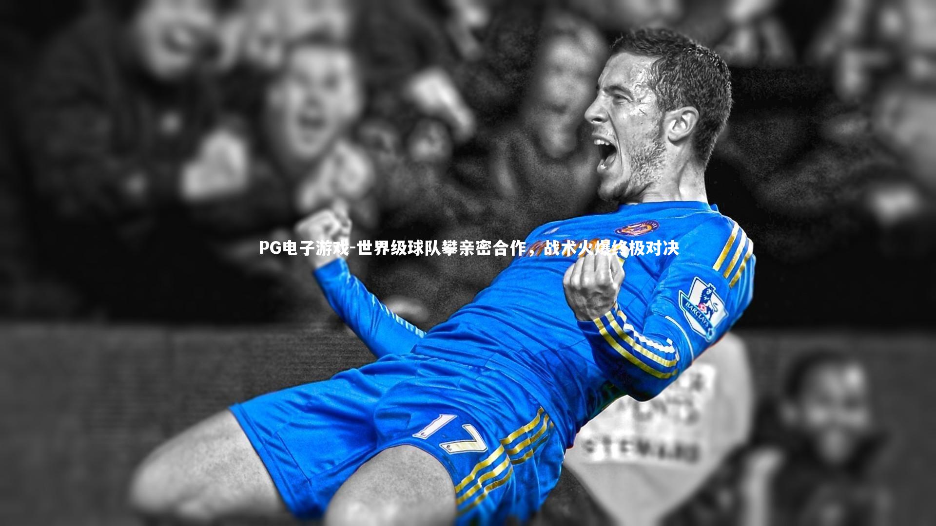 PG电子游戏-世界级球队攀亲密合作，战术火爆终极对决