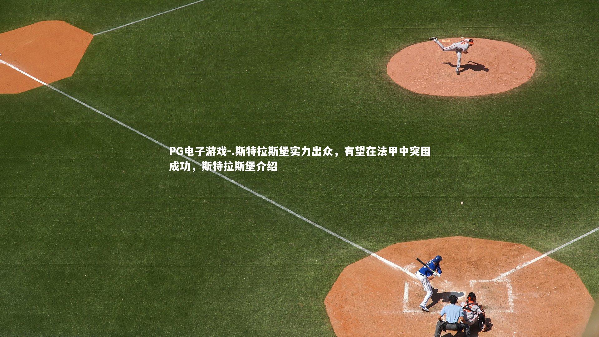 PG电子游戏-.斯特拉斯堡实力出众，有望在法甲中突围成功，斯特拉斯堡介绍