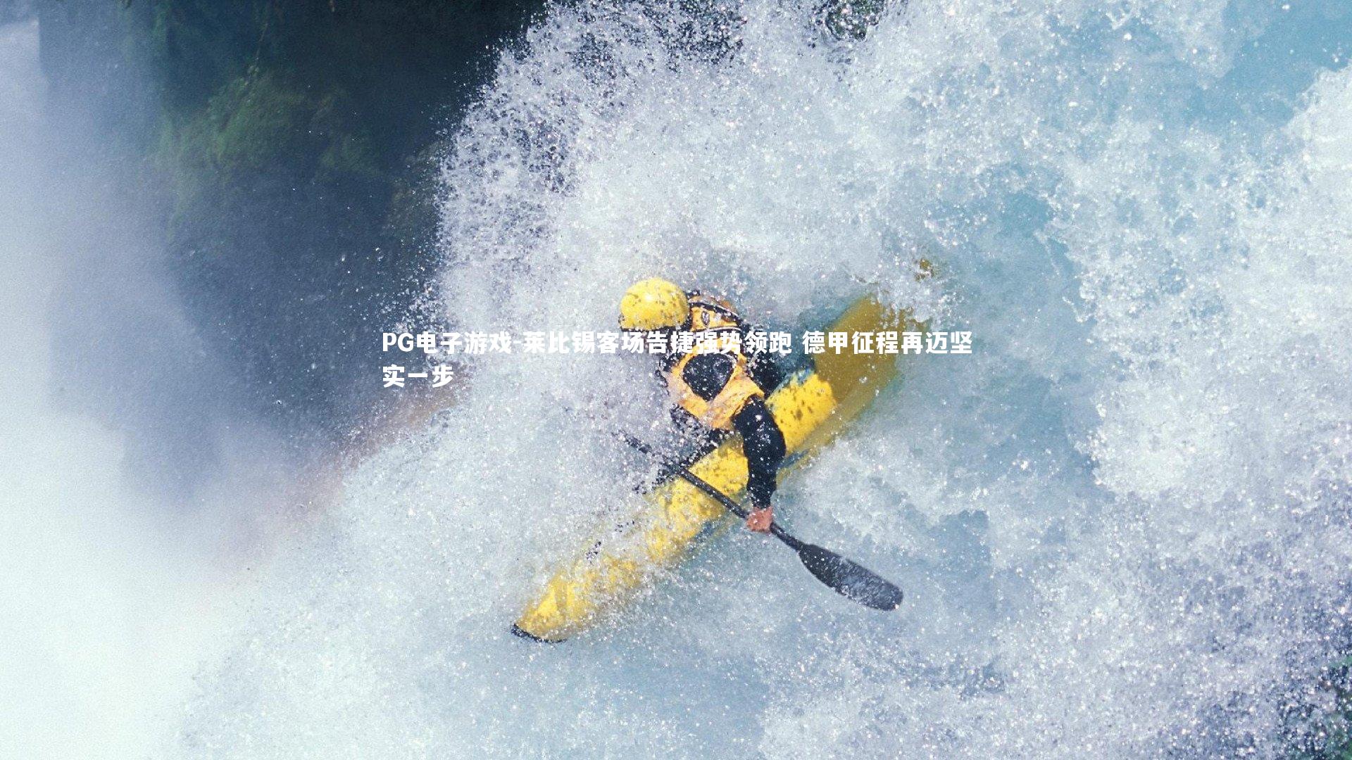 PG电子游戏-莱比锡客场告捷强势领跑 德甲征程再迈坚实一步