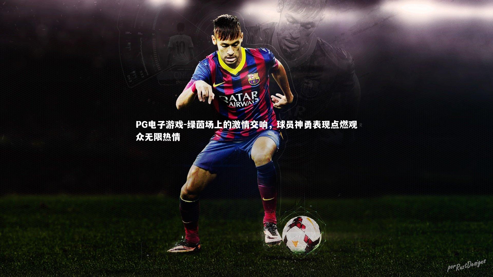 绿茵场上的激情交响，球员神勇表现点燃观众无限热情