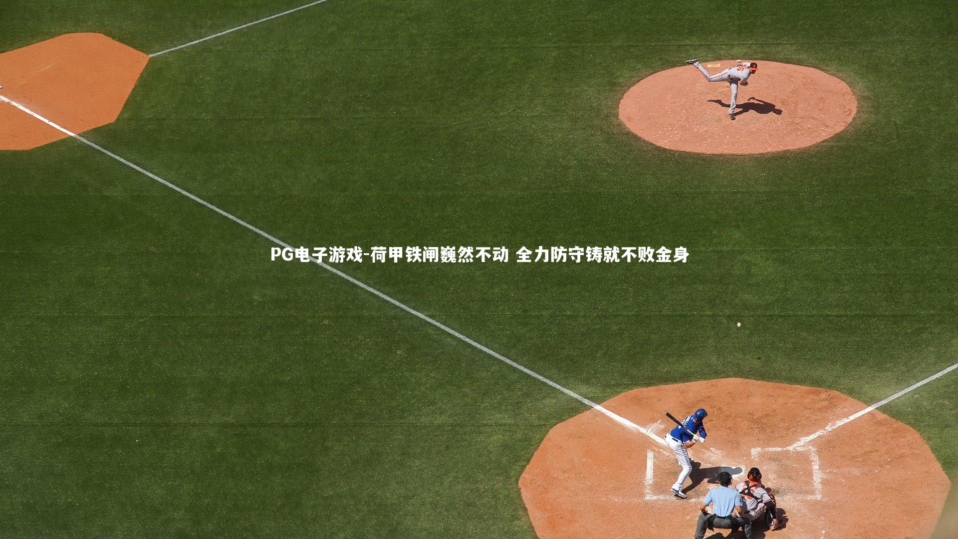 PG电子游戏-荷甲铁闸巍然不动 全力防守铸就不败金身