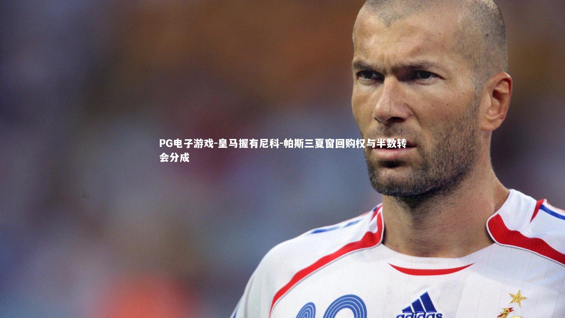 皇马握有尼科-帕斯三夏窗回购权与半数转会分成