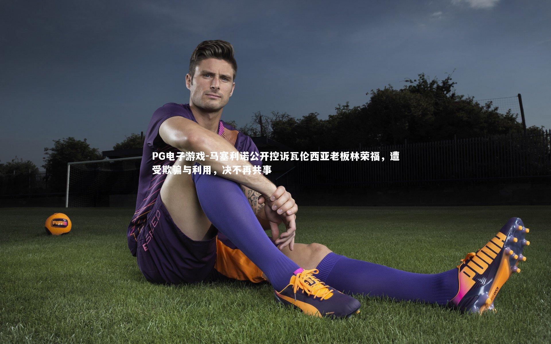 马塞利诺公开控诉瓦伦西亚老板林荣福，遭受欺骗与利用，决不再共事